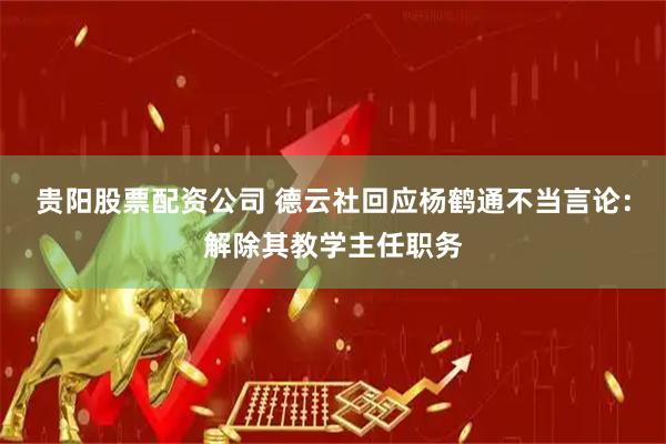 贵阳股票配资公司 德云社回应杨鹤通不当言论：解除其教学主任职务